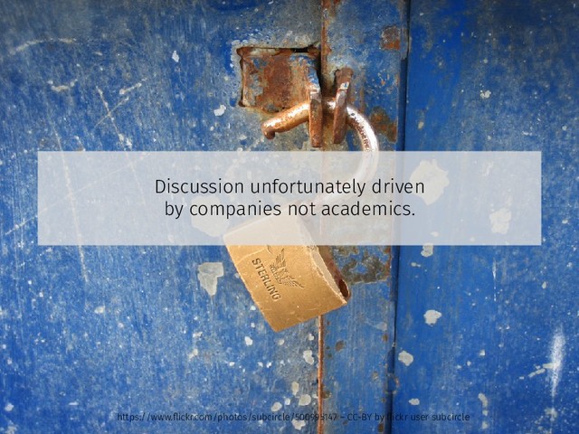 Discussion unfortunately driven
by companies not academics.
https://www.ﬂickr.com/photos/subcircle/500995147 – CC-BY by ﬂickr user subcircle

