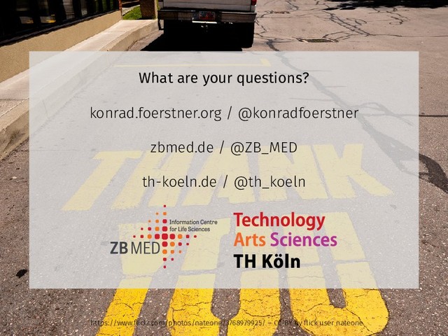 What are your questions?
konrad.foerstner.org / @konradfoerstner
zbmed.de / @ZB_MED
th-koeln.de / @th_koeln
https://www.ﬂickr.com/photos/nateone/3768979925/ – CC-BY by ﬂick user nateone
