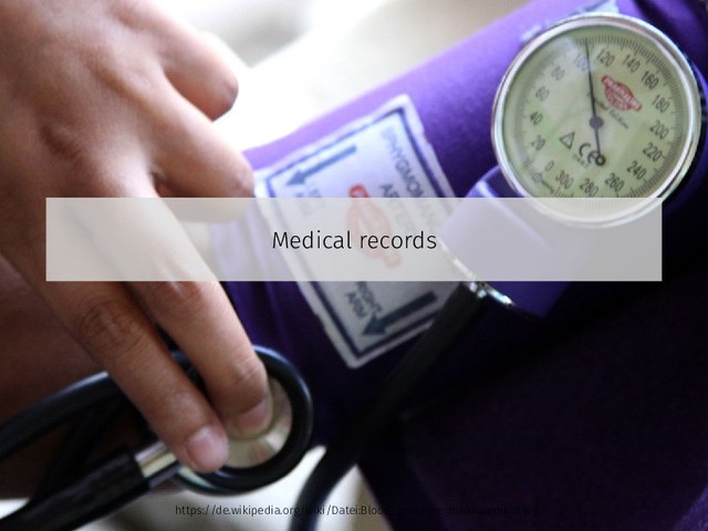 Medical records
https://de.wikipedia.org/wiki/Datei:Blood_pressure_measurement.jpg
