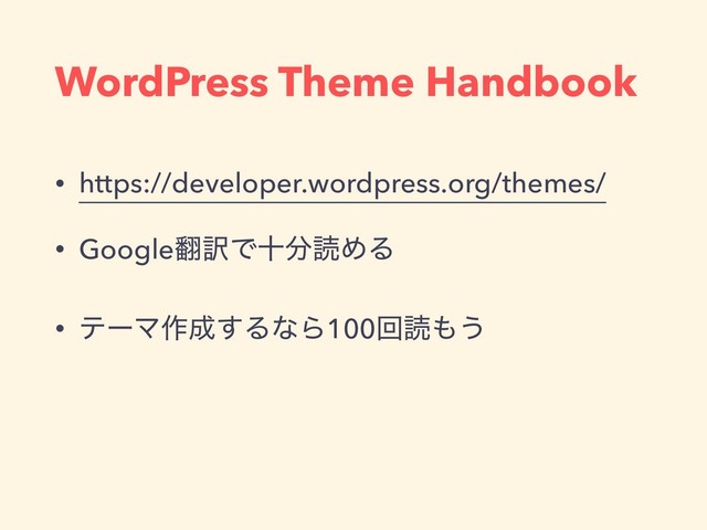 WordPress Theme Handbook
• https://developer.wordpress.org/themes/
• Google຋༁Ͱे෼ಡΊΔ
• ςʔϚ࡞੒͢ΔͳΒ100ճಡ΋͏

