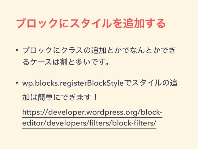 ϒϩοΫʹελΠϧΛ௥Ճ͢Δ
• ϒϩοΫʹΫϥεͷ௥Ճͱ͔ͰͳΜͱ͔Ͱ͖
Δέʔε͸ׂͱଟ͍Ͱ͢ɻ
• wp.blocks.registerBlockStyleͰελΠϧͷ௥
Ճ͸؆୯ʹͰ͖·͢ʂ 
https://developer.wordpress.org/block-
editor/developers/ﬁlters/block-ﬁlters/
