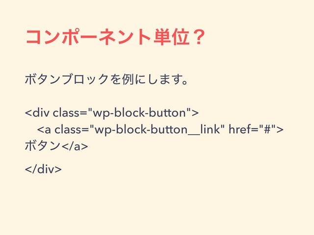 ίϯϙʔωϯτ୯Ґʁ
ϘλϯϒϩοΫΛྫʹ͠·͢ɻ
<div class="wp-block-button"> 
<a class="wp-block-button__link" href="#">
Ϙλϯ</a> 
</div>

