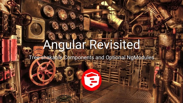 Angular Revisited
Tree-shakable Components and Optional NgModules
