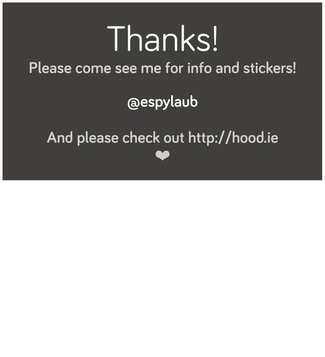 Thanks!
Please come see me for info and stickers!
@espylaub
And please check out http://hood.ie
❤
