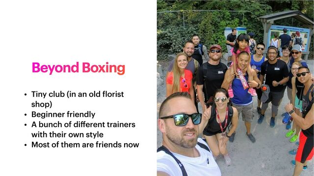 Beyond Boxing
• Tiny club (in an old
f
lorist
shop)


• Beginner friendly


• A bunch of di
ff
erent trainers
with their own style


• Most of them are friends now
