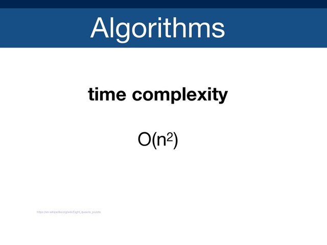Algorithms
time complexity
O(n2)

https://en.wikipedia.org/wiki/Eight_queens_puzzle
