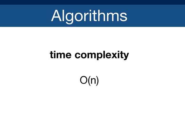 Algorithms
time complexity
O(n)

