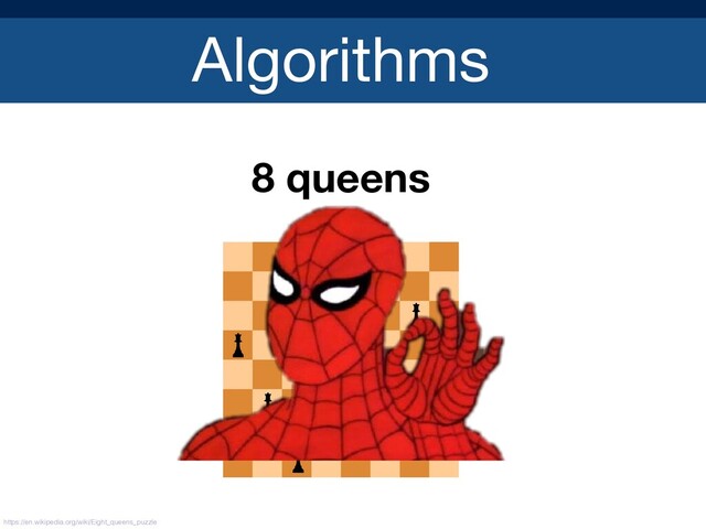 Algorithms
8 queens
https://en.wikipedia.org/wiki/Eight_queens_puzzle
