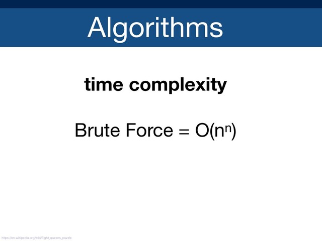 Algorithms
time complexity
Brute Force = O(nn)

https://en.wikipedia.org/wiki/Eight_queens_puzzle

