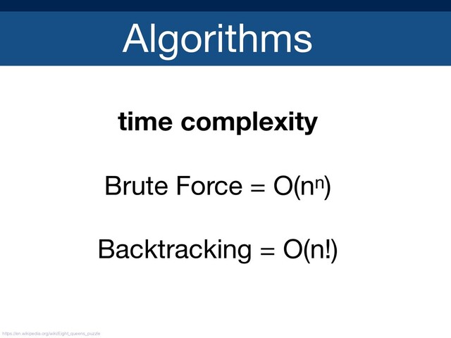 Algorithms
time complexity
Brute Force = O(nn)

Backtracking = O(n!)

https://en.wikipedia.org/wiki/Eight_queens_puzzle
