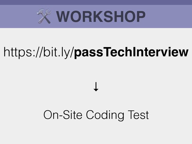 🛠 WORKSHOP
https://bit.ly/passTechInterview
↓
On-Site Coding Test
