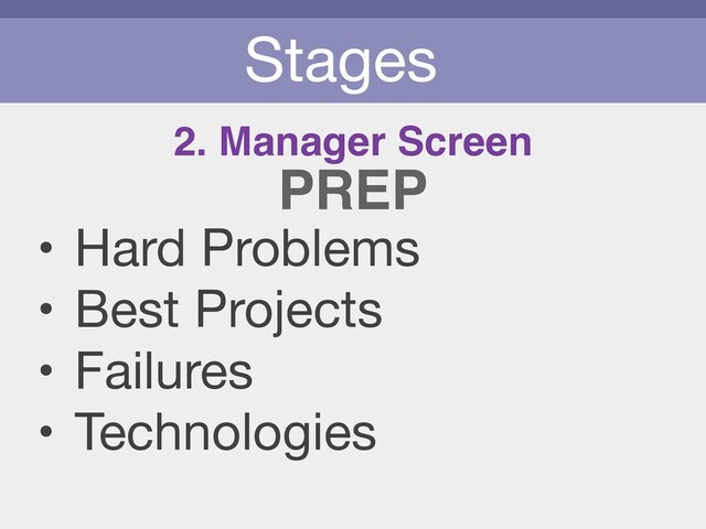 Stages
• Hard Problems

• Best Projects

• Failures

• Technologies
2. Manager Screen
PREP
