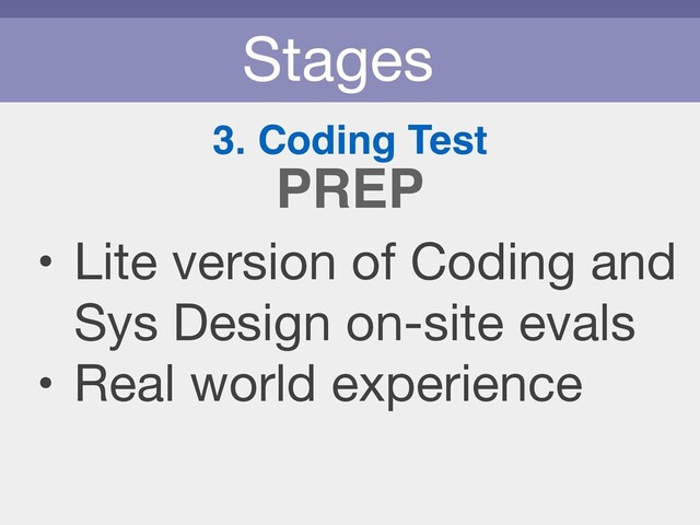 Stages
3. Coding Test
• Lite version of Coding and
Sys Design on-site evals

• Real world experience
PREP
