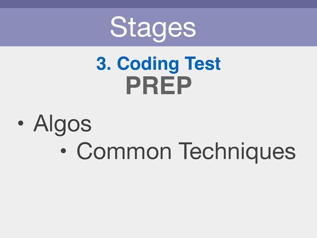 Stages
3. Coding Test
• Algos

• Common Techniques
PREP
