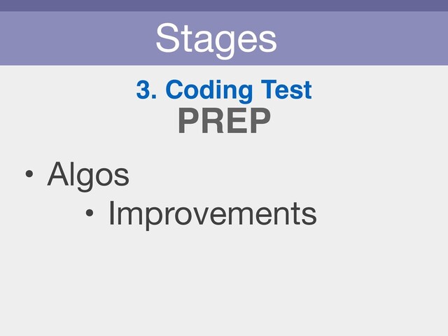Stages
3. Coding Test
• Algos

• Improvements
PREP

