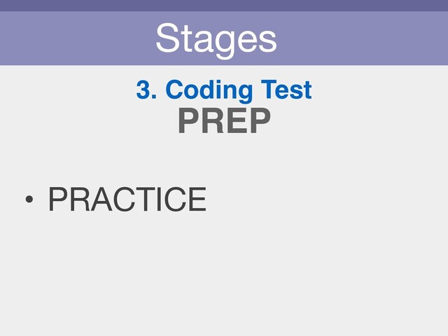 Stages
3. Coding Test
• PRACTICE
PREP
