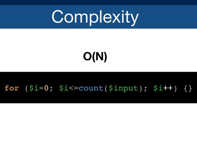 Complexity
O(N)
for ($i=0; $i<=count($input); $i++) {}
