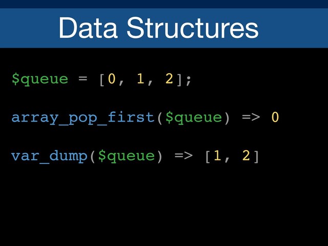 Data Structures
$queue = [0, 1, 2];
array_pop_first($queue) => 0
var_dump($queue) => [1, 2]
