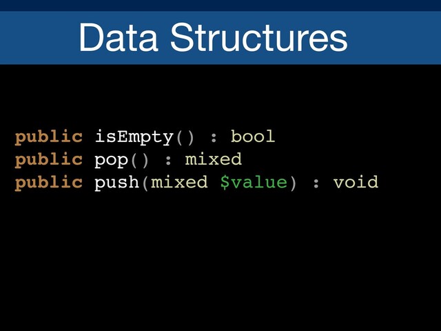 Data Structures
public isEmpty() : bool
public pop() : mixed
public push(mixed $value) : void
