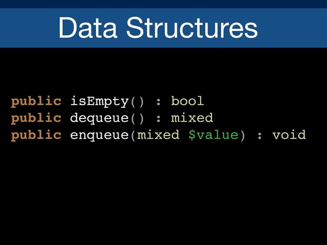 Data Structures
public isEmpty() : bool
public dequeue() : mixed
public enqueue(mixed $value) : void
