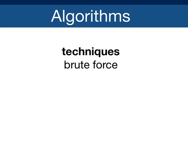Algorithms
techniques
brute force

