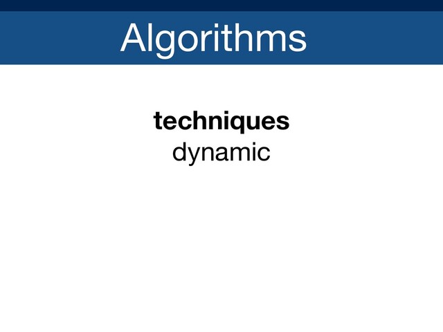 Algorithms
techniques
dynamic

