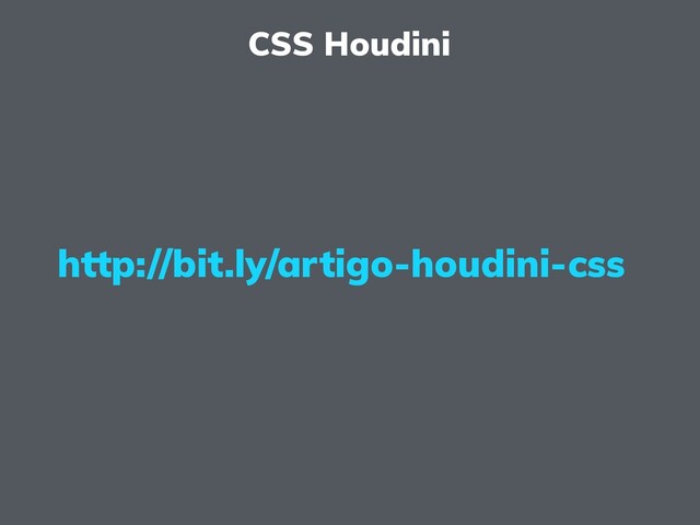 CSS Houdini
http://bit.ly/artigo-houdini-css
