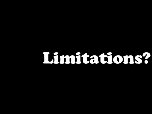 Limitations?
