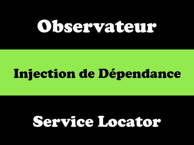 Observateur
Injection de Dépendance
Service Locator
