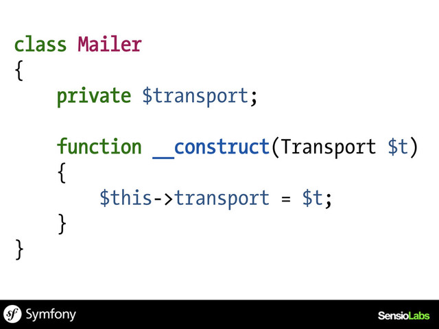 class Mailer
{
private $transport;
function __construct(Transport $t)
{
$this->transport = $t;
}
}
