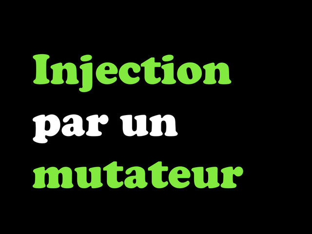 Injection
par un
mutateur
