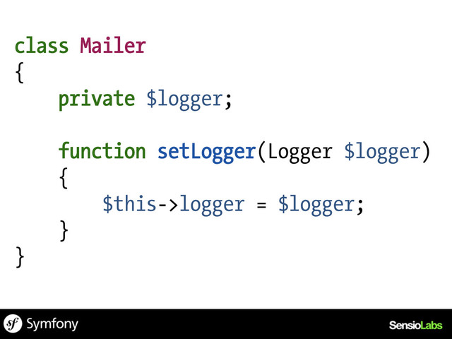class Mailer
{
private $logger;
function setLogger(Logger $logger)
{
$this->logger = $logger;
}
}

