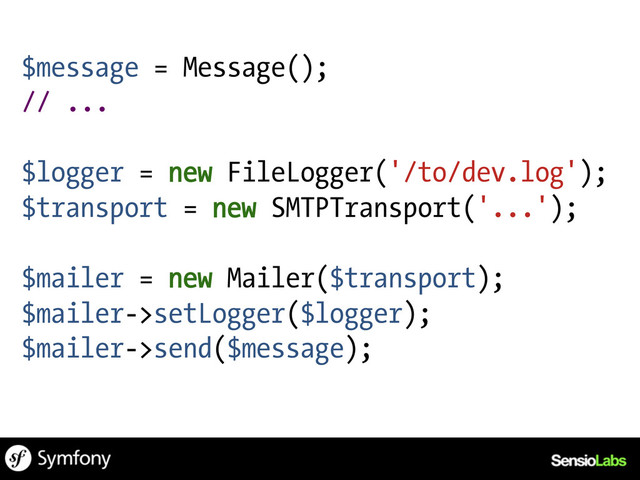$message = Message();
// ...
$logger = new FileLogger('/to/dev.log');
$transport = new SMTPTransport('...');
$mailer = new Mailer($transport);
$mailer->setLogger($logger);
$mailer->send($message);
