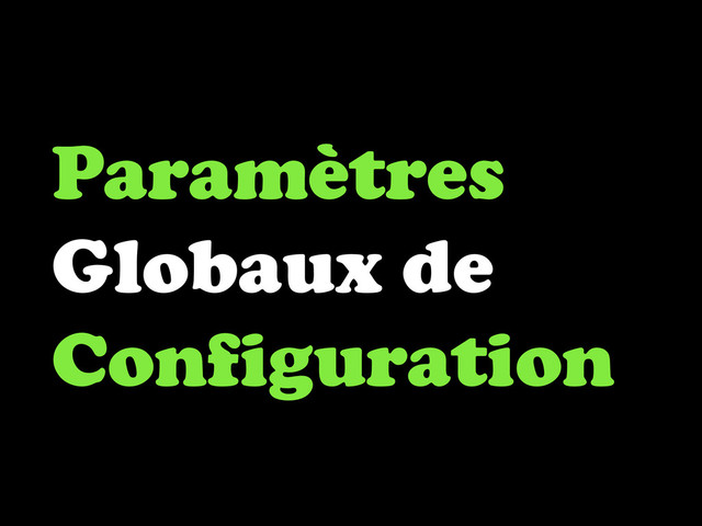 Paramètres
Globaux de
Configuration
