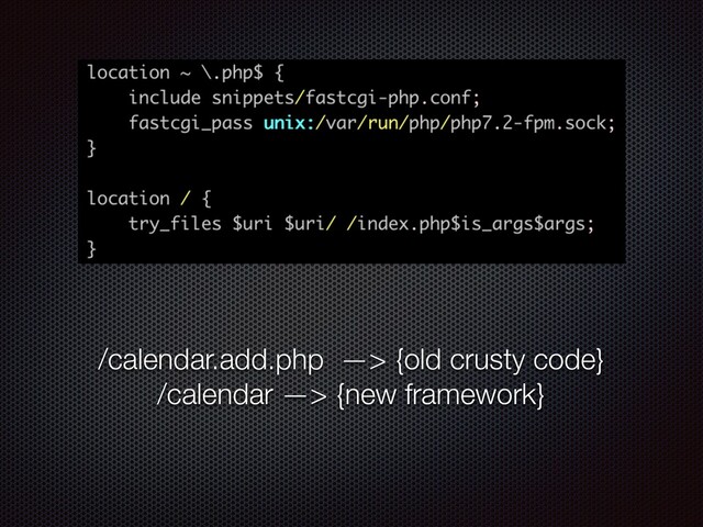 /calendar.add.php —> {old crusty code}
/calendar —> {new framework}
