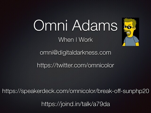 https://speakerdeck.com/omnicolor/break-off-sunphp20
https://twitter.com/omnicolor
Omni Adams
omni@digitaldarkness.com
When I Work
https://joind.in/talk/a79da
