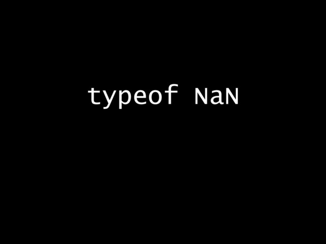 typeof NaN
!
=> Number
