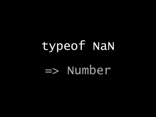 typeof NaN
!
=> Number
