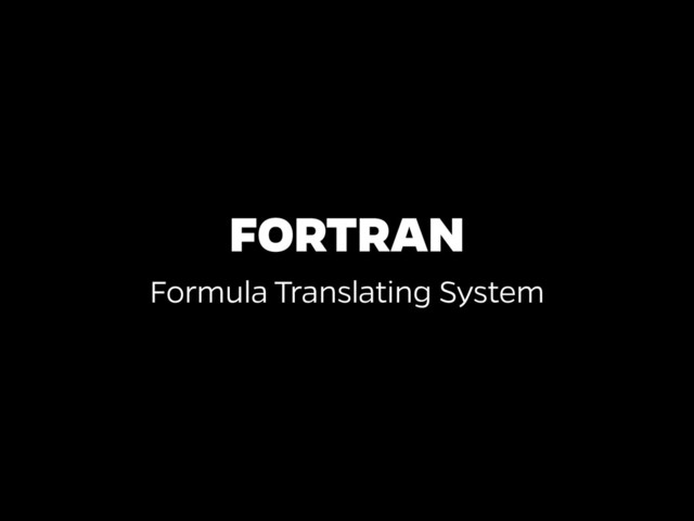 FORTRAN
Formula Translating System
