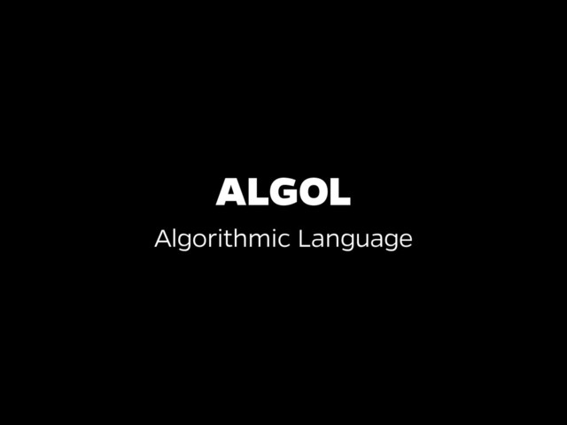 ALGOL
Algorithmic Language
