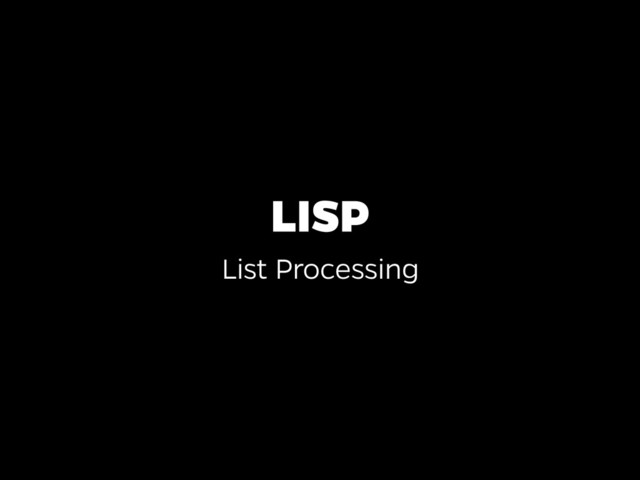 LISP
List Processing
