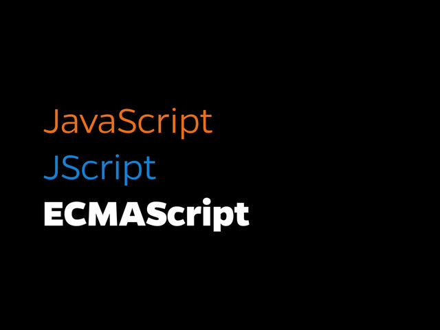 JavaScript
JScript
ECMAScript
