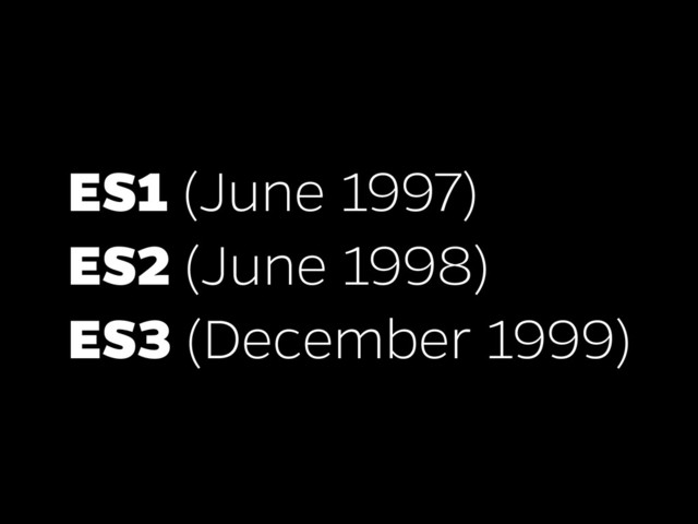 ES1 (June 1997)
ES2 (June 1998)
ES3 (December 1999)
