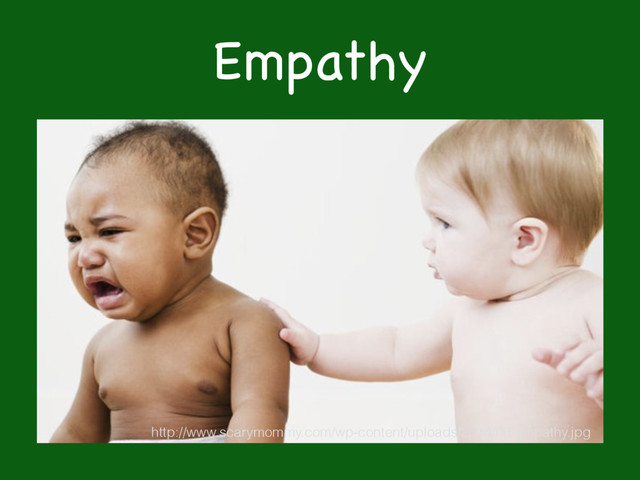 Empathy
http://www.scarymommy.com/wp-content/uploads/2014/06/empathy.jpg
