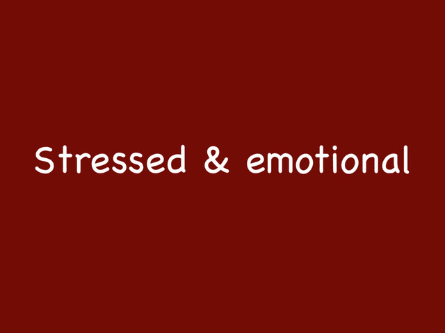 Stressed & emotional
