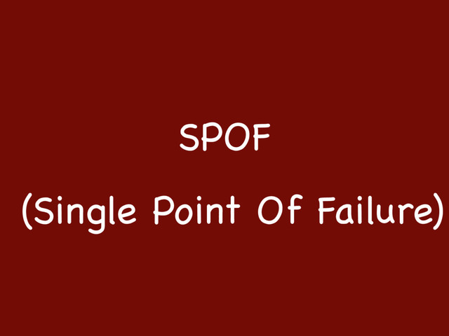 SPOF
(Single Point Of Failure)
