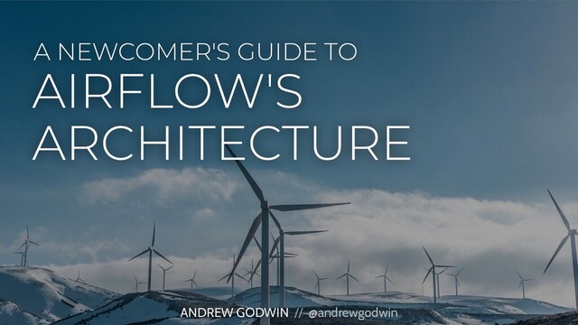 A NEWCOMER'S GUIDE TO
ANDREW GODWIN // @andrewgodwin
AIRFLOW'S
ARCHITECTURE
