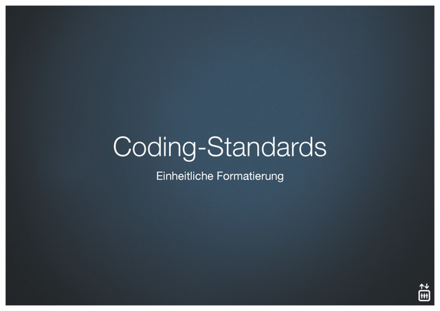 Einheitliche Formatierung
Coding-Standards
