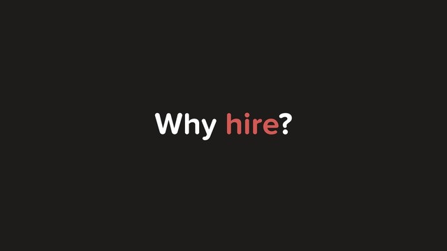 Why hire?
