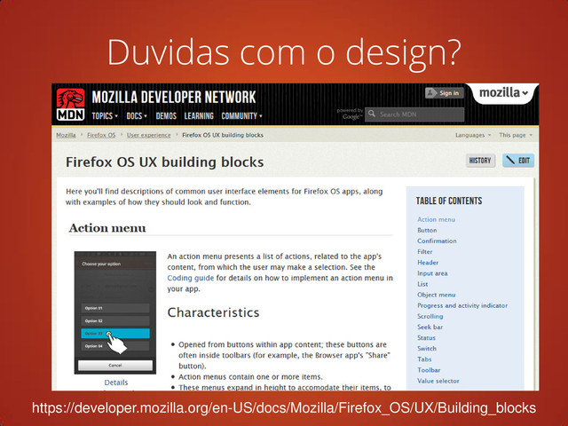 Duvidas com o design?
https://developer.mozilla.org/en-US/docs/Mozilla/Firefox_OS/UX/Building_blocks
